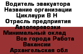 Водитель эвакуатора › Название организации ­ Циклаури В.Н. › Отрасль предприятия ­ Автоперевозки › Минимальный оклад ­ 50 000 - Все города Работа » Вакансии   . Архангельская обл.,Северодвинск г.